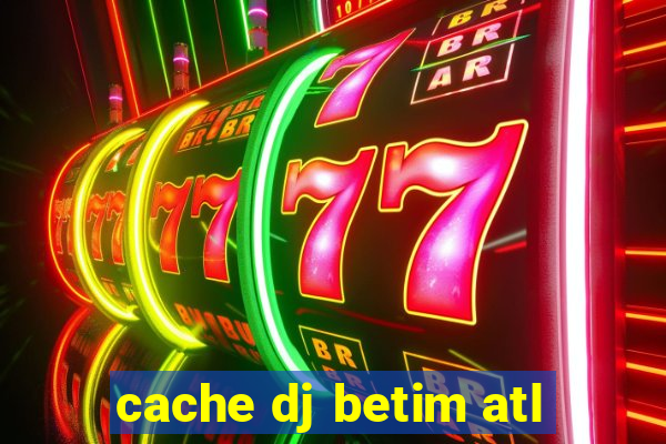 cache dj betim atl